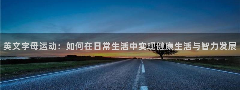 中欧体育网址：英文字母运动：如何在日常生活中实现健康生活与智力发展